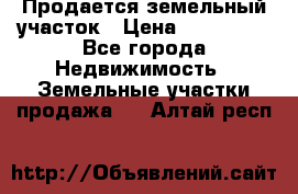  Продается земельный участок › Цена ­ 700 000 - Все города Недвижимость » Земельные участки продажа   . Алтай респ.